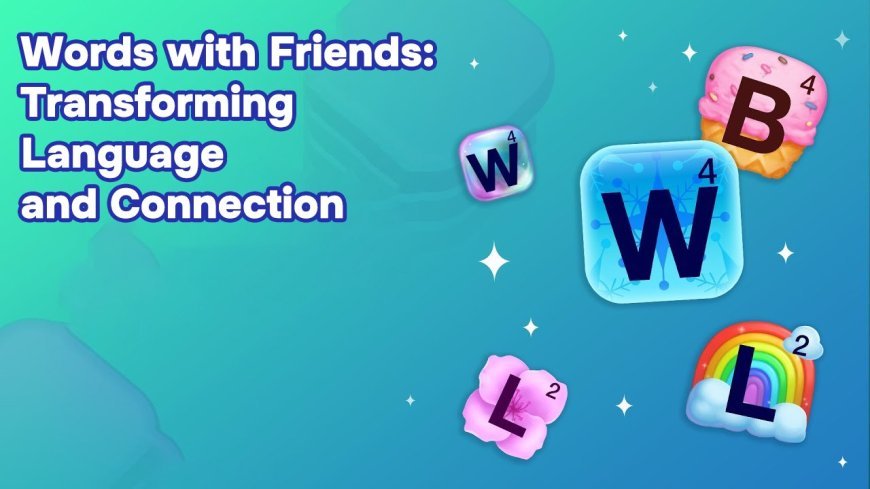 Words with Friends: Transforming Language and Connection