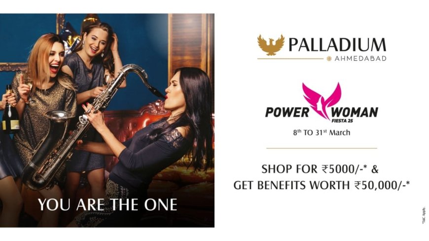 Power Women Fiesta 2025: Palladium Ahmedabad Celebrates Women Starting March 8