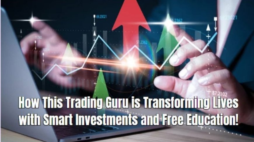 How This Trading Guru is Transforming Lives with Smart Investments and Free Education