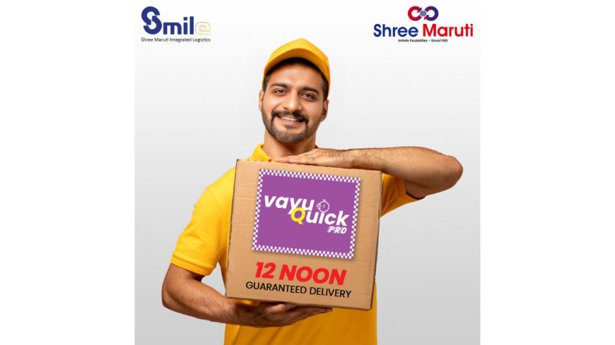 Shree Maruti Unveils VayuQuickPRO and VayuQuick: Urgent, Time-Bound Deliveries Backed by Money-Back Assurance