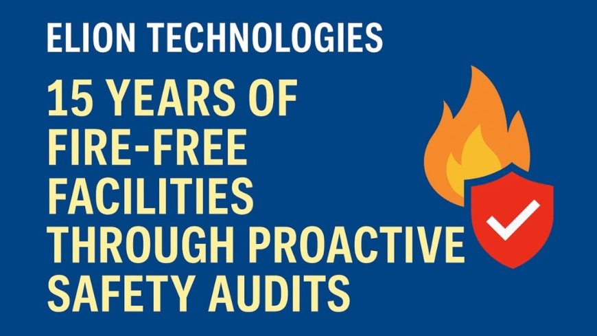 Elion Technologies: 15 Years of Fire-Free Facilities Through Proactive Safety Audits