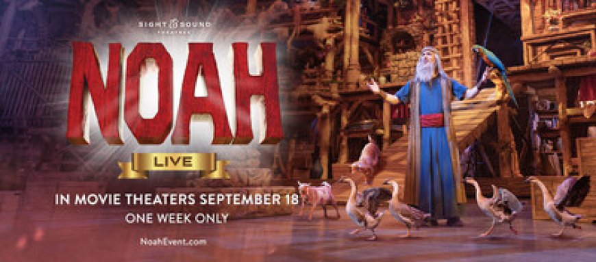 CELEBRATE THE LANDMARK 30th ANNIVERSARY SEASON OF 'NOAH' WITH "SIGHT & SOUND® PRESENTS: NOAH--LIVE!" A SPECIAL FATHOM ENTERTAINMENT THEATRICAL ENGAGEMENT BEGINNING SEPTEMBER 18