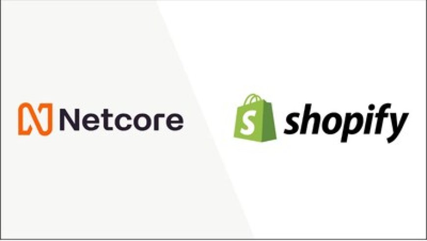 Netcore Cloud Strengthens Partnership With Shopify To Elevate Real-Time Ecommerce Engagement
