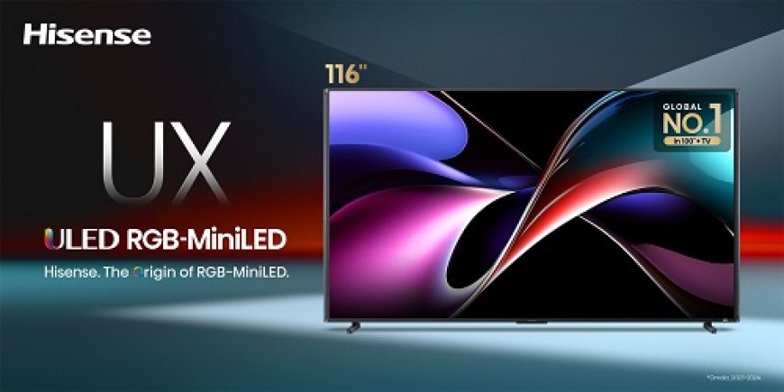 Hisense, the Origin of RGB-MiniLED, Unveils UX ULED Series in India