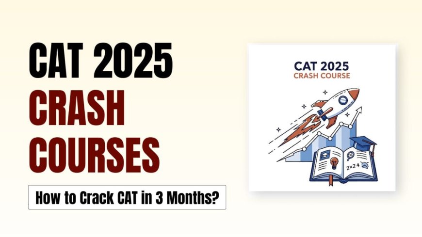 CAT Crash Courses 2025, How to Crack CAT in 3 Months?
