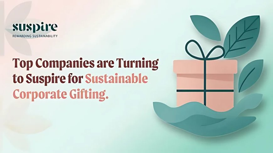 Why India’s Top Companies are Turning to Suspire for Sustainable Corporate Gifting