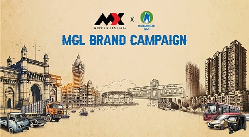 MX Advertising Powers Mahanagar Gas Limited's First-ever Brand Campaign: Mumbai Chalta hai MGL Par!