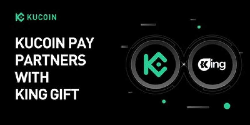 KuCoin Pay Partners with King Gift to Bridge Crypto to Everyday Shopping for Gaming, Entertainment, and Retail Gift Cards