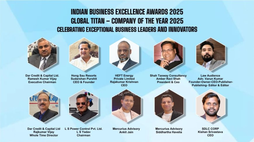 Shaping the Future: Indian Business Excellence Awards 2025 & Global Titan – Company of the Year