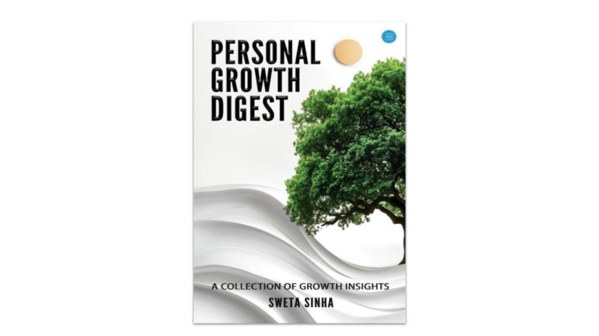Sweta Sinha’s Personal Growth Digest: A Journey  from Self-Doubt to Self-Belief
