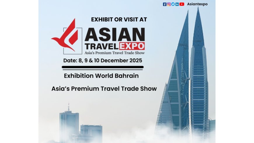 Asian Travel Expo & Asian Travel Awards 2025 to Showcase and Honour Tourism Excellence in Bahrain
