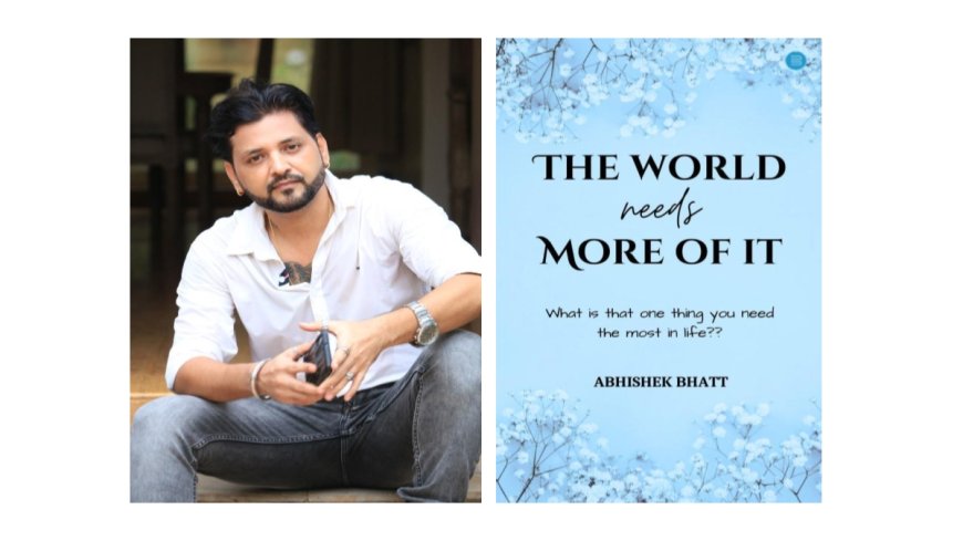 Abhishek Bhatt’s ‘The World Needs More of It’: A Heartfelt Call for Kindness and Compassion in Modern Times