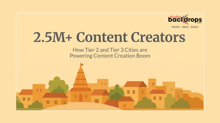 2.5M+ Content Creators: How Tier 2 and Tier 3 Cities Are Powering the Content Creation Boom