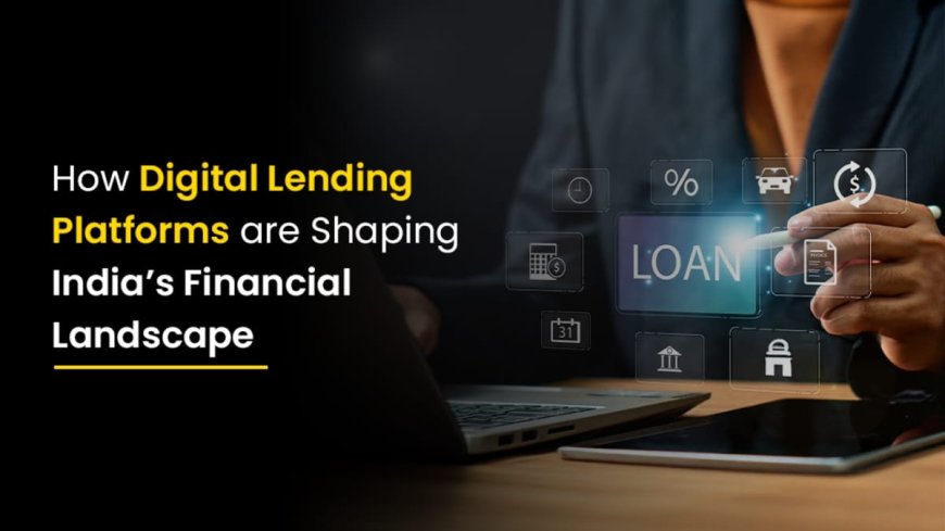 How Digital Lending Platforms are Shaping India’s Financial Landscape