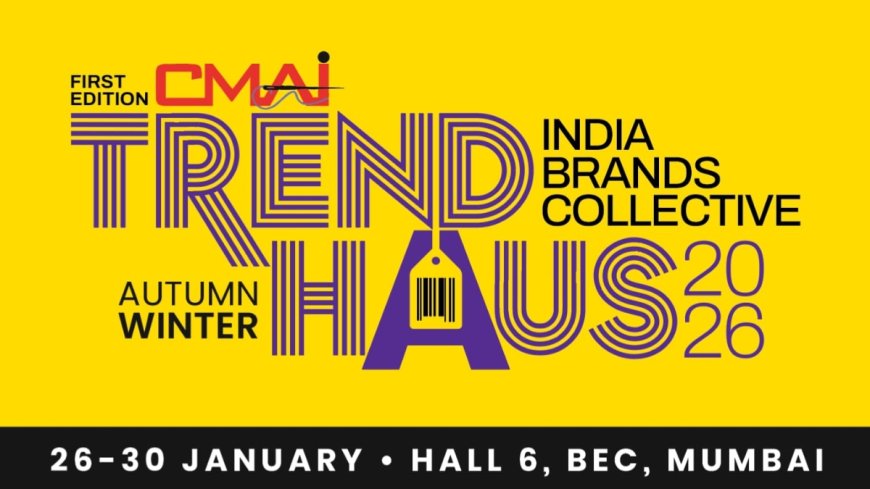 CMAI to Host Inaugural TRENDHAUS 2026 – India Brands Collective, an exclusive By-Invitation Booking Fair Featuring India’s 11 Leading Fashion Brands