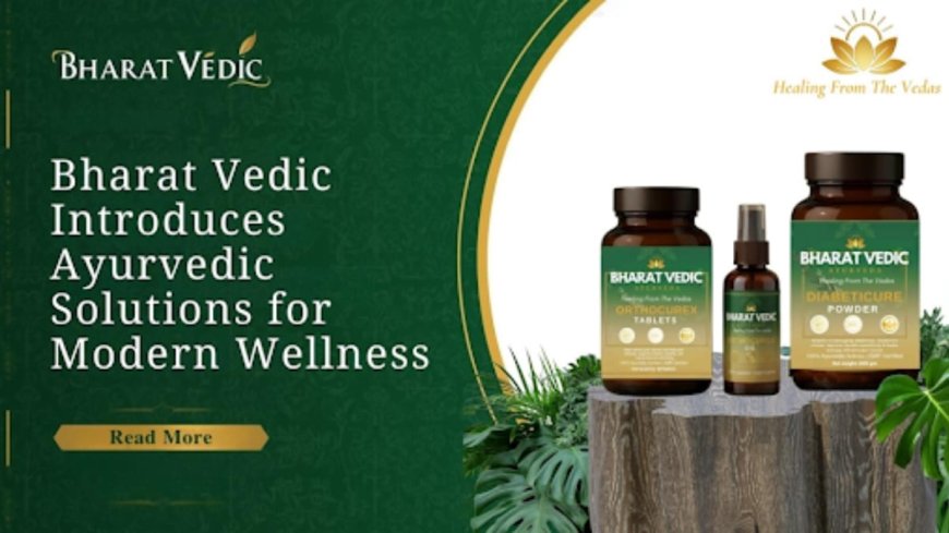 Bharat Vedic Launches Ayurveda-Driven Wellness Solutions for Modern Lifestyles