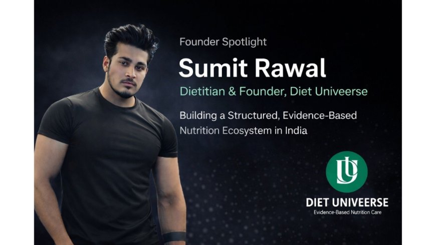 Sumit Rawal, Dietitian and Founder of Diet Univeerse, Building a Structured Nutrition Ecosystem in India