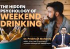 Psychiatrist Dr. Prabhojit Mohanty on Weekend Drinking, Really a Choice or a Coping Pattern?