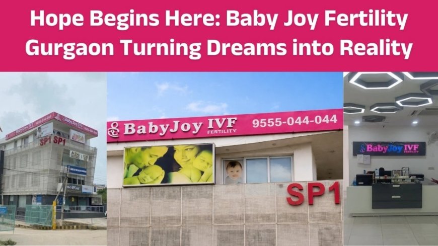 Hope begins here: Baby Joy Fertility Gurgaon Turning Dreams into Reality