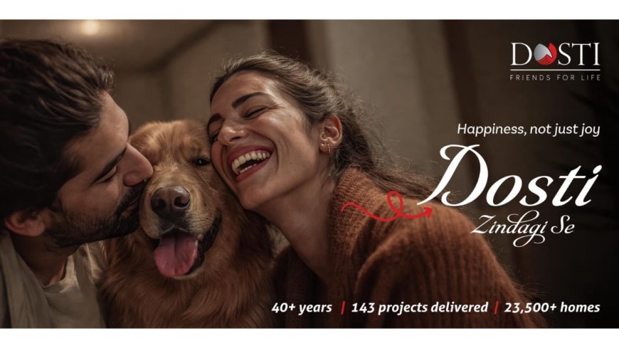 Bringing Living to Life: Dosti Realty Redefines Urban Well-being with ‘Dosti Zindagi Se’ Campaign